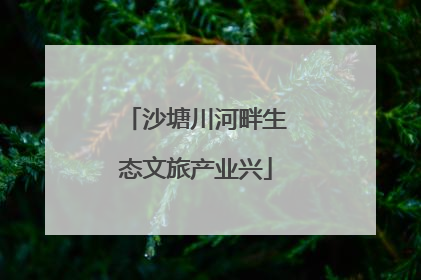 沙塘川河畔生态文旅产业兴