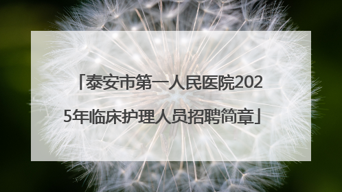 泰安市第一人民医院2025年临床护理人员招聘简章