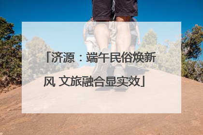 济源：端午民俗焕新风 文旅融合显实效