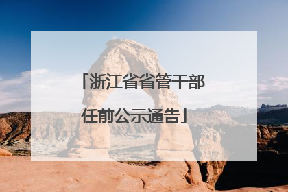 浙江省省管干部任前公示通告