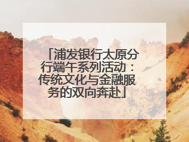 浦发银行太原分行端午系列活动：传统文化与金融服务的双向奔赴