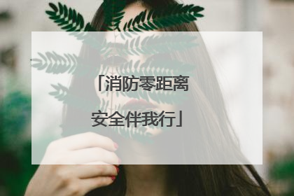 消防零距离 安全伴我行