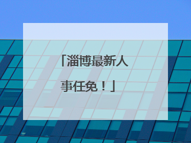 淄博最新人事任免！