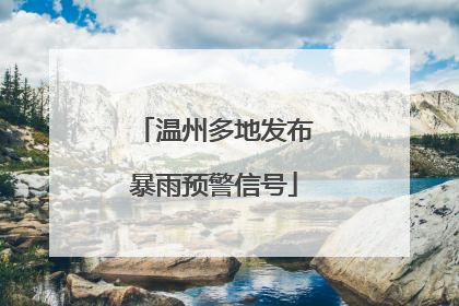 温州多地发布暴雨预警信号