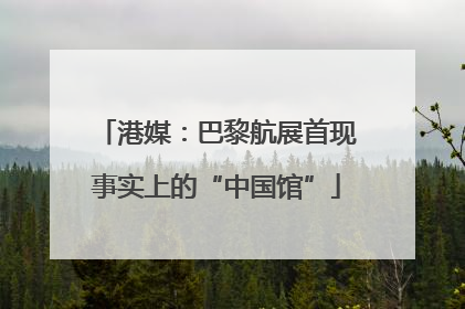 港媒：巴黎航展首现事实上的“中国馆”