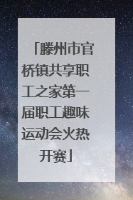 滕州市官桥镇共享职工之家第一届职工趣味运动会火热开赛
