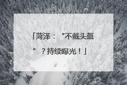 菏泽：“不戴头盔”？持续曝光！