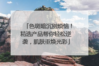 色斑暗沉别烦恼！精选产品帮你轻松逆袭，肌肤重焕光彩