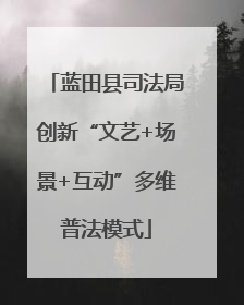 蓝田县司法局创新“文艺+场景+互动”多维普法模式