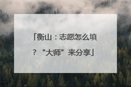 衡山：志愿怎么填？“大师”来分享