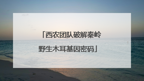西农团队破解秦岭野生木耳基因密码