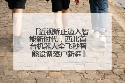 近视矫正迈入智能新时代，西北首台机器人全飞秒智能设备落户新疆