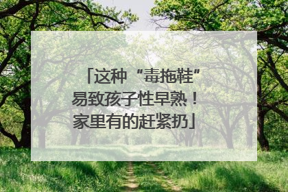 这种“毒拖鞋”易致孩子性早熟！家里有的赶紧扔