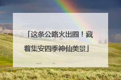 这条公路火出圈！藏着集安四季神仙美景