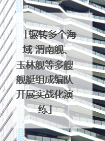 辗转多个海域 渭南舰、玉林舰等多艘舰艇组成编队开展实战化演练