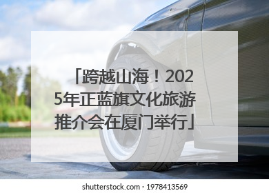 跨越山海！2025年正蓝旗文化旅游推介会在厦门举行