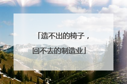 造不出的椅子，回不去的制造业
