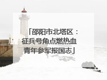 邵阳市北塔区：征兵号角点燃热血青年参军报国志