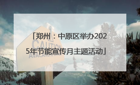 郑州：中原区举办2025年节能宣传月主题活动