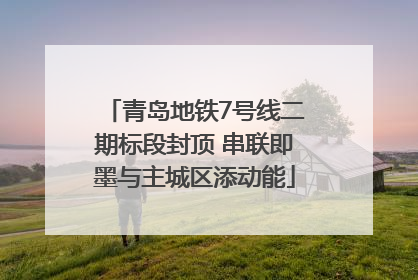 青岛地铁7号线二期标段封顶 串联即墨与主城区添动能