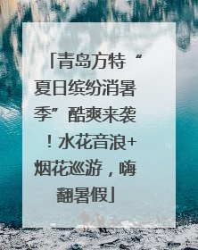 青岛方特“夏日缤纷消暑季”酷爽来袭！水花音浪+烟花巡游，嗨翻暑假
