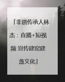 非遗传承人林杰：直播+短视频 宣传建窑建盏文化