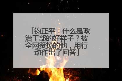 钧正平：什么是政治干部的好样子？被全网赞扬的他，用行动作出了回答