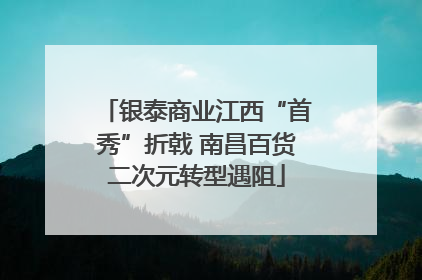 银泰商业江西“首秀”折戟 南昌百货二次元转型遇阻