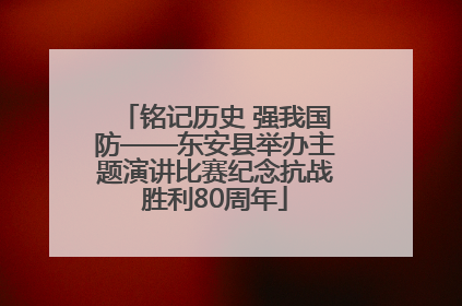 铭记历史 强我国防——东安县举办主题演讲比赛纪念抗战胜利80周年