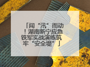 闻“汛”而动！湖南新宁应急铁军实战演练筑牢“安全堤”