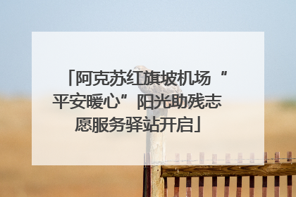 阿克苏红旗坡机场“平安暖心”阳光助残志愿服务驿站开启