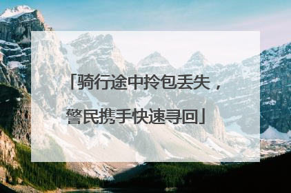 骑行途中拎包丢失，警民携手快速寻回