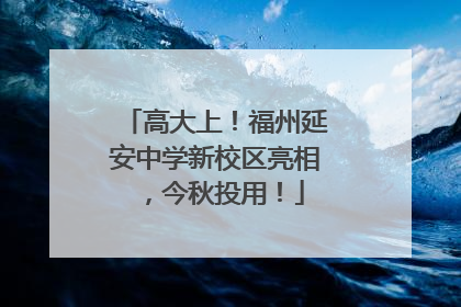 高大上！福州延安中学新校区亮相，今秋投用！