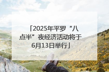 2025年平罗“八点半”夜经济活动将于6月13日举行