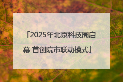 2025年北京科技周启幕 首创院市联动模式