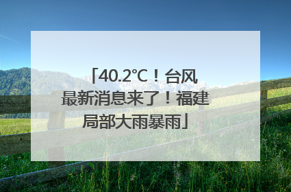 40.2℃！台风最新消息来了！福建局部大雨暴雨