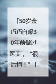 50岁金巧巧自曝30年前做过医美，“很后悔！”