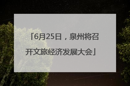 6月25日，泉州将召开文旅经济发展大会