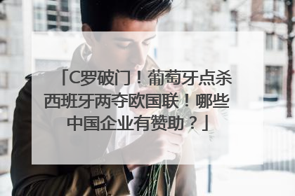 C罗破门！葡萄牙点杀西班牙两夺欧国联！哪些中国企业有赞助？