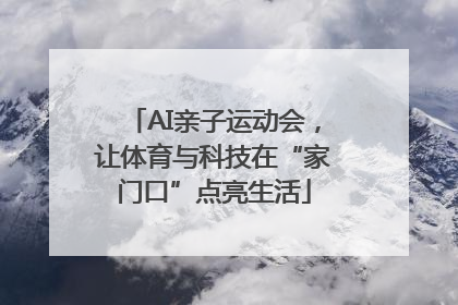AI亲子运动会，让体育与科技在“家门口”点亮生活