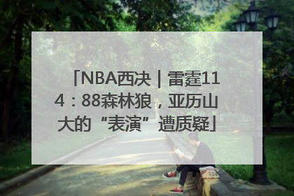 NBA西决｜雷霆114：88森林狼，亚历山大的“表演”遭质疑