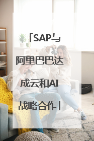 SAP与阿里巴巴达成云和AI战略合作