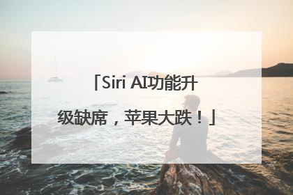 Siri AI功能升级缺席，苹果大跌！